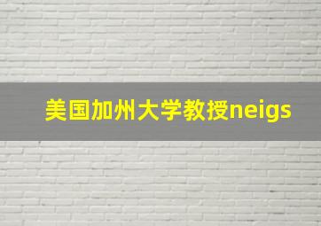 美国加州大学教授neigs