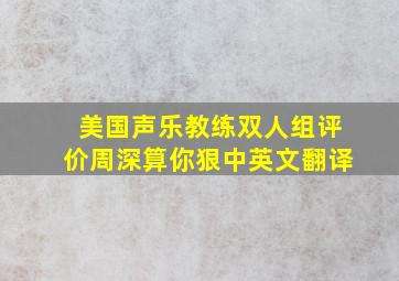 美国声乐教练双人组评价周深算你狠中英文翻译