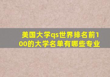 美国大学qs世界排名前100的大学名单有哪些专业