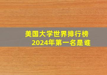 美国大学世界排行榜2024年第一名是谁