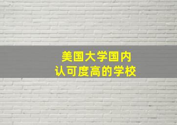 美国大学国内认可度高的学校