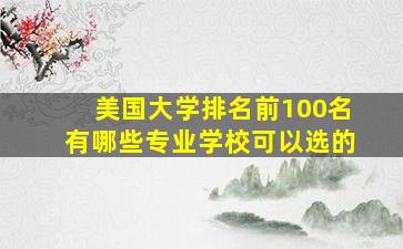 美国大学排名前100名有哪些专业学校可以选的