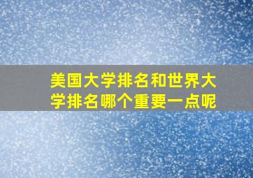 美国大学排名和世界大学排名哪个重要一点呢