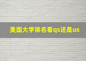 美国大学排名看qs还是us