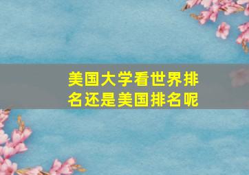 美国大学看世界排名还是美国排名呢