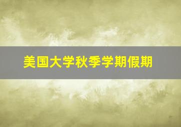 美国大学秋季学期假期