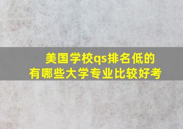 美国学校qs排名低的有哪些大学专业比较好考