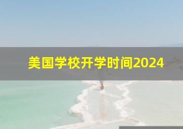 美国学校开学时间2024