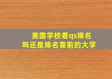 美国学校看qs排名吗还是排名靠前的大学