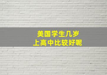 美国学生几岁上高中比较好呢