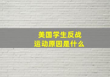 美国学生反战运动原因是什么