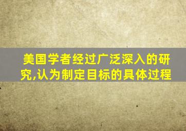 美国学者经过广泛深入的研究,认为制定目标的具体过程