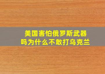 美国害怕俄罗斯武器吗为什么不敢打乌克兰