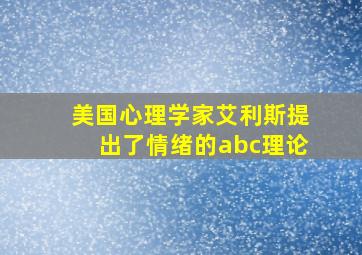 美国心理学家艾利斯提出了情绪的abc理论