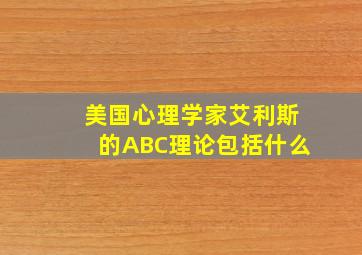 美国心理学家艾利斯的ABC理论包括什么