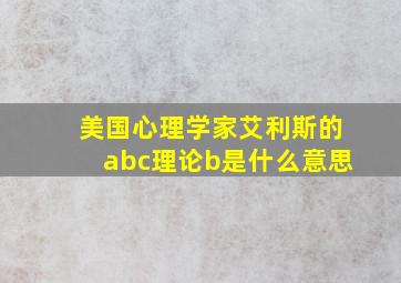 美国心理学家艾利斯的abc理论b是什么意思