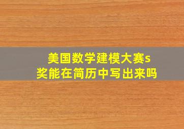 美国数学建模大赛s奖能在简历中写出来吗