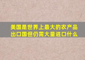 美国是世界上最大的农产品出口国但仍需大量进口什么