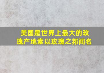 美国是世界上最大的玫瑰产地素以玫瑰之邦闻名