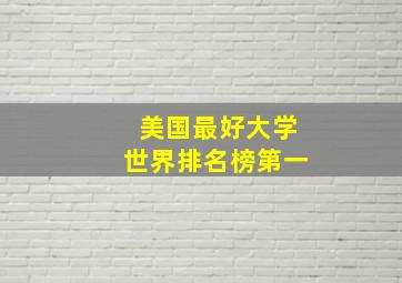 美国最好大学世界排名榜第一