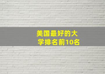 美国最好的大学排名前10名