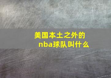 美国本土之外的nba球队叫什么