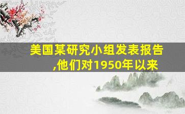 美国某研究小组发表报告,他们对1950年以来