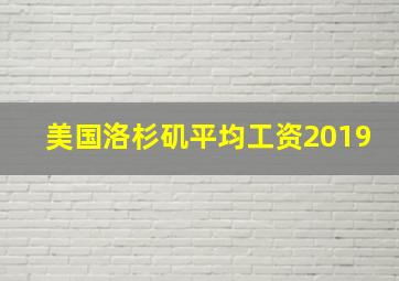 美国洛杉矶平均工资2019