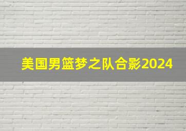 美国男篮梦之队合影2024