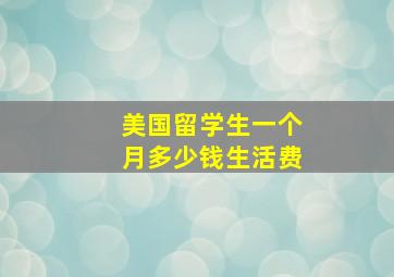 美国留学生一个月多少钱生活费