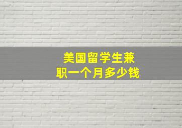 美国留学生兼职一个月多少钱