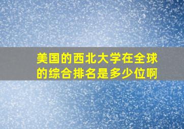 美国的西北大学在全球的综合排名是多少位啊