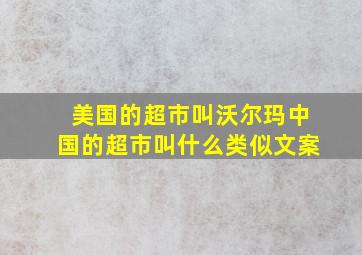 美国的超市叫沃尔玛中国的超市叫什么类似文案