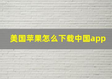 美国苹果怎么下载中国app