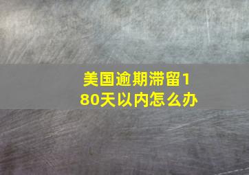 美国逾期滞留180天以内怎么办