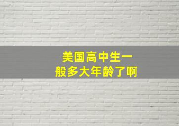 美国高中生一般多大年龄了啊