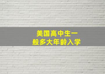 美国高中生一般多大年龄入学