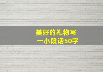 美好的礼物写一小段话50字