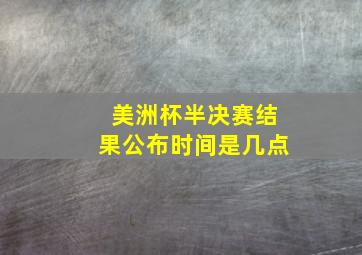 美洲杯半决赛结果公布时间是几点