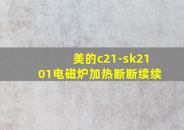 美的c21-sk2101电磁炉加热断断续续