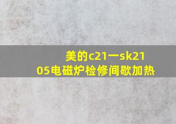 美的c21一sk2105电磁炉检修间歇加热