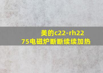 美的c22-rh2275电磁炉断断续续加热