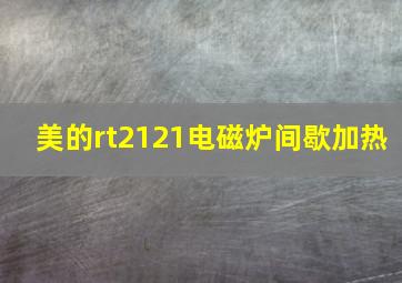 美的rt2121电磁炉间歇加热