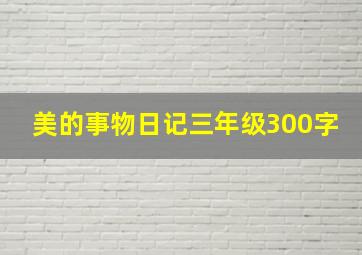 美的事物日记三年级300字