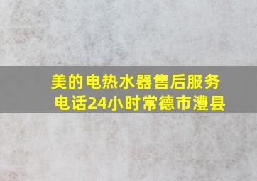 美的电热水器售后服务电话24小时常德市澧县