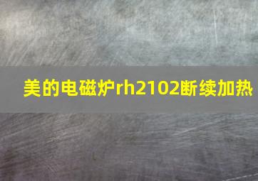 美的电磁炉rh2102断续加热