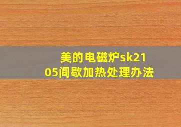 美的电磁炉sk2105间歇加热处理办法