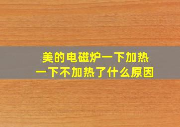 美的电磁炉一下加热一下不加热了什么原因