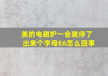 美的电磁炉一会就停了出来个字母E6怎么回事