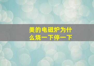 美的电磁炉为什么烧一下停一下